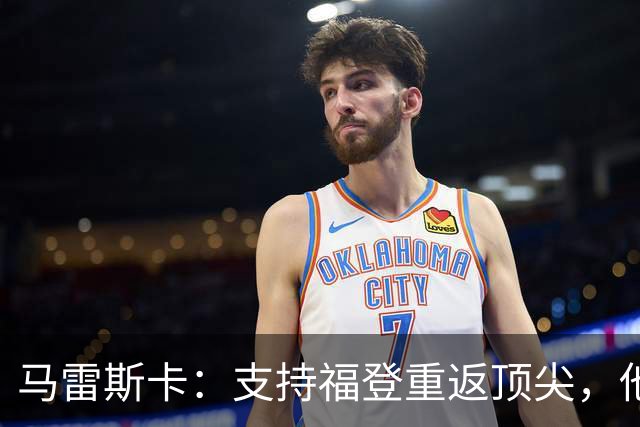 马雷斯卡：支持福登重返顶尖，他是英超的一流球员